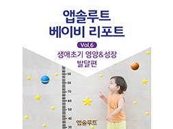 앱솔루트 베이비 리포트 Vol 6. 생애초기 영양&성장 발달 편